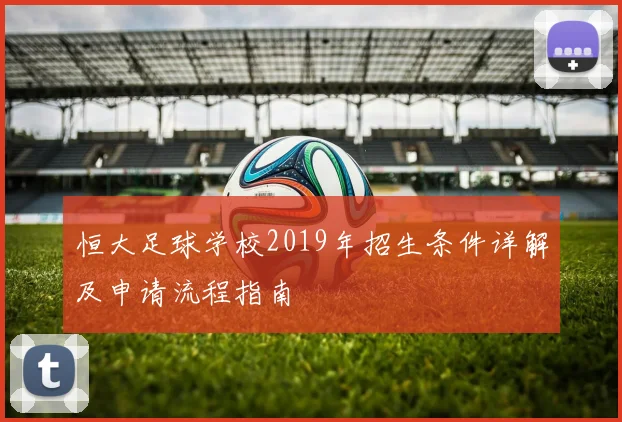 恒大足球学校2019年招生条件详解及申请流程指南